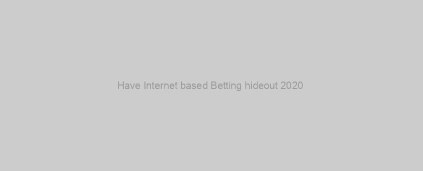 Have Internet based Betting hideout 2020 ??